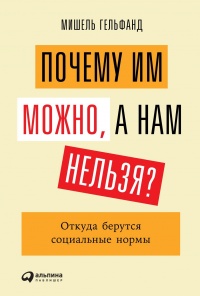 Почему им можно, а нам нельзя? Откуда берутся социальные нормы - Мишель Гельфанд
