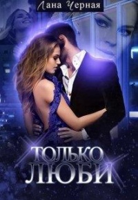 Только люби - Лана Черная