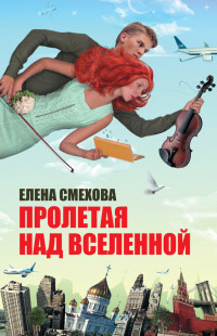 Пролетая над Вселенной - Елена Смехова