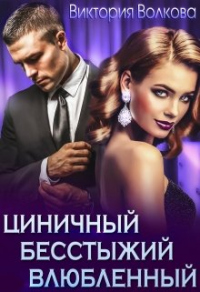 Циничный, бесстыжий, влюбленный - Виктория Волкова