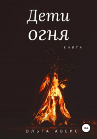 Дети огня. Книга 1 - Ольга Аверс