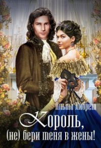 Король, (не) бери меня в жены! - Альма Либрем