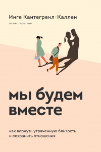Мы будем вместе. Как вернуть утраченную близость и сохранить отношения - Инге Кантегреил-Каллен