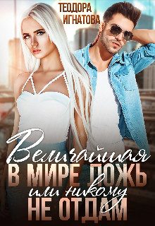 Величайшая в мире ложь или Никому не отдам - Теодора Игнатова