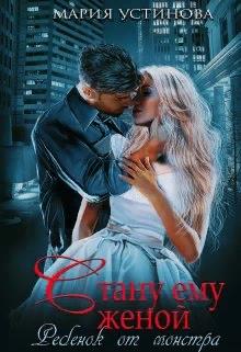Стану ему женой. Ребенок от монстра - Мария Устинова