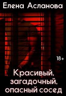 Красивый, загадочный, опасный сосед - Елена Асланова
