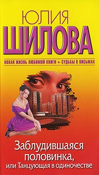 Заблудившаяся половинка, или Танцующая в одиночестве - Юлия Шилова