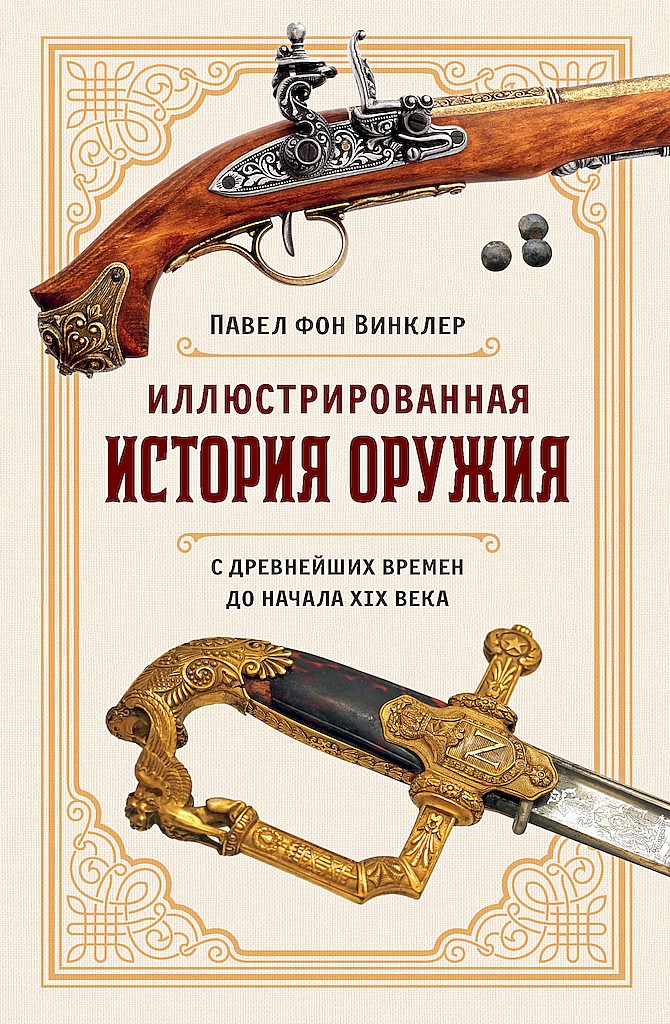 Иллюстрированная история оружия. С древнейших времен до начала XIX века - Павел Павлович фон Винклер