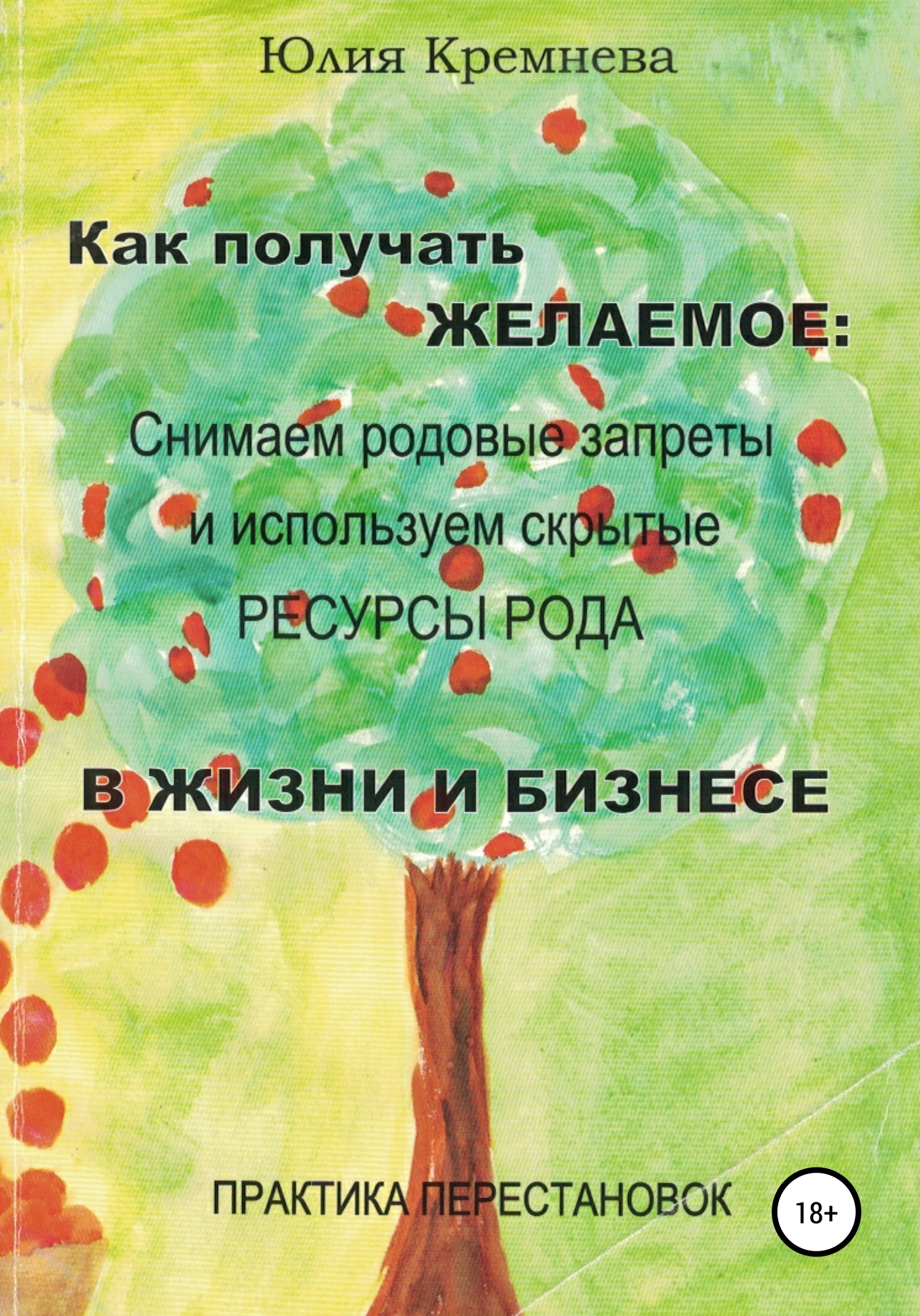 Как получать желаемое: снимаем родовые запреты и используем скрытые ресурсы рода в жизни и бизнесе. Практика перестановок - Юлия Кремнёва