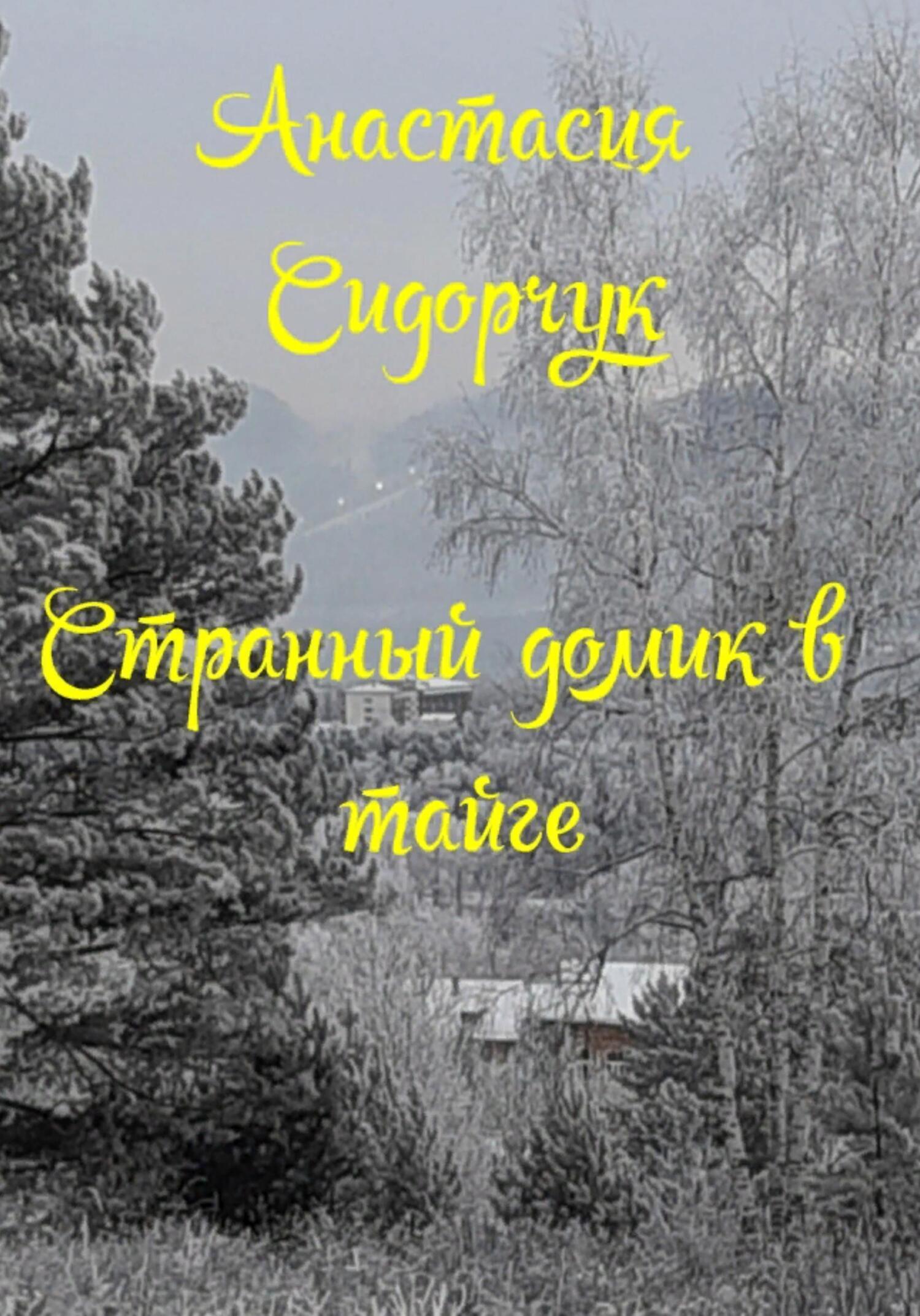 Странный домик в тайге - Анастасия Сидорчук