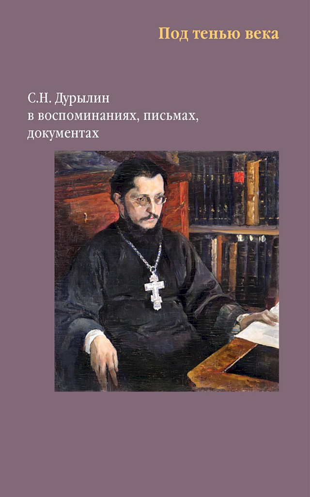 Под тенью века. С. Н. Дурылин в воспоминаниях, письмах, документах - Коллектив авторов -- Биографии и мемуары