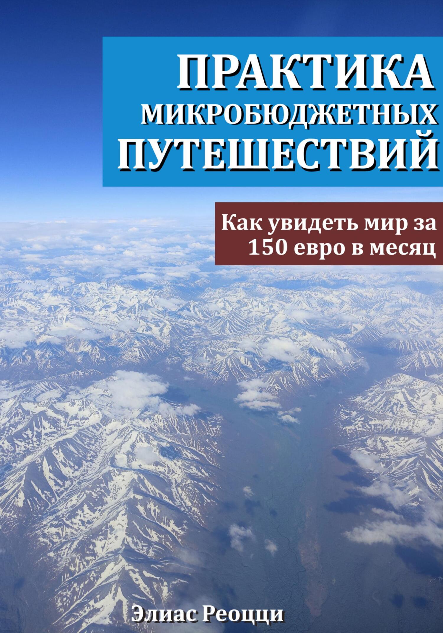 Практика микробюджетных путешествий. Как увидеть мир за 150 евро в месяц - Элиас Реоцци