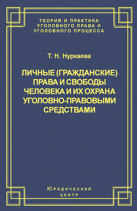 Личные (гражданские) права и свободы человека и их охрана уголовно-правовыми средствами - Татьяна Николаевна Нуркаева