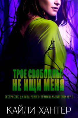 Трое свободны: Не ищи меня - Кайли Хантер