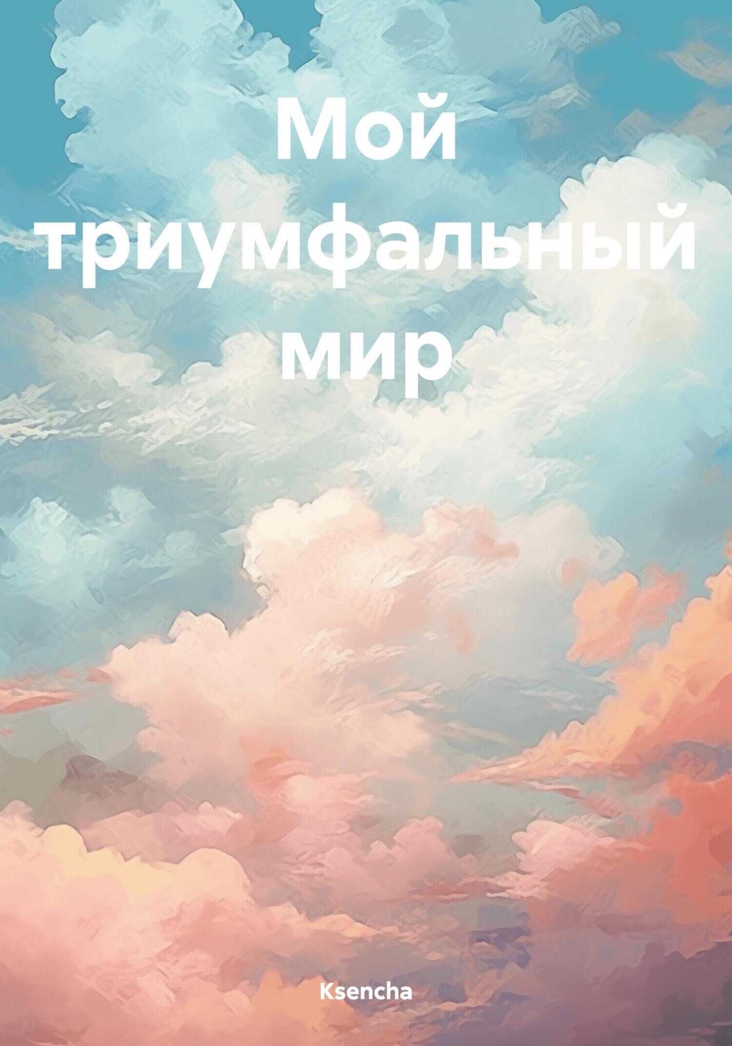 Мой триумфальный мир - Ksencha