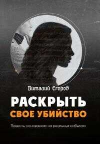 Раскрыть свое убийство - Виталий Михайлович Егоров