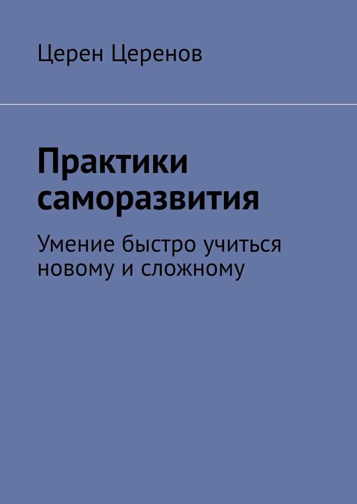 Практики саморазвития. Умение быстро учиться новому и сложному - Церен Церенов