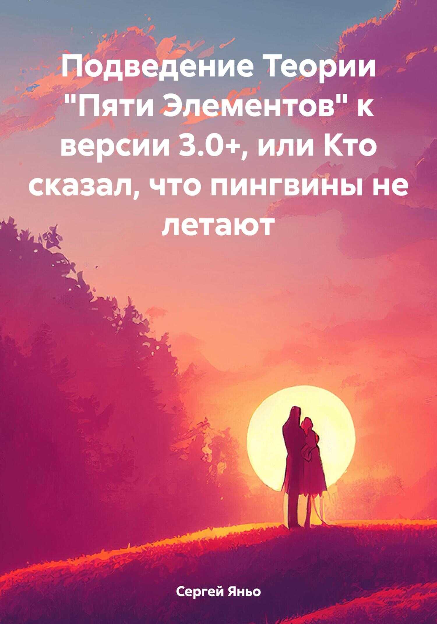 Подведение Теории «Пяти Элементов» к версии 3.0+, или Кто сказал, что пингвины не летают - Сергей Сергеевич Яньо