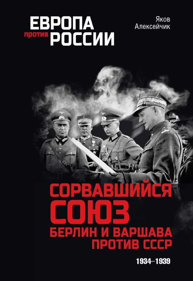 Сорвавшийся союз. Берлин и Варшава против СССР. 1934–1939 - Яков Яковлевич Алексейчик