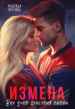 Измена. Вне зоны действия любви - Надежда Юрьевна Волгина