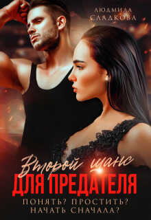 Второй шанс для предателя. Понять? Простить? Начать сначала? - Людмила Викторовна Сладкова
