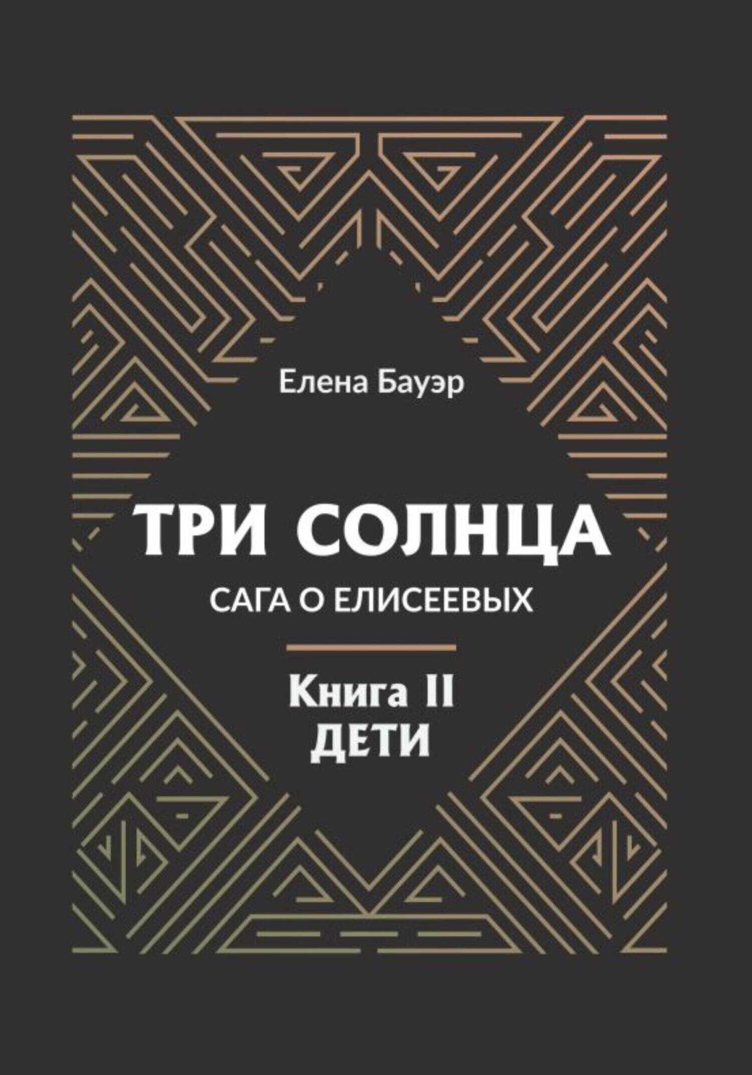 Три солнца. Сага о Елисеевых. Книга II. Дети - Елена Бауэр