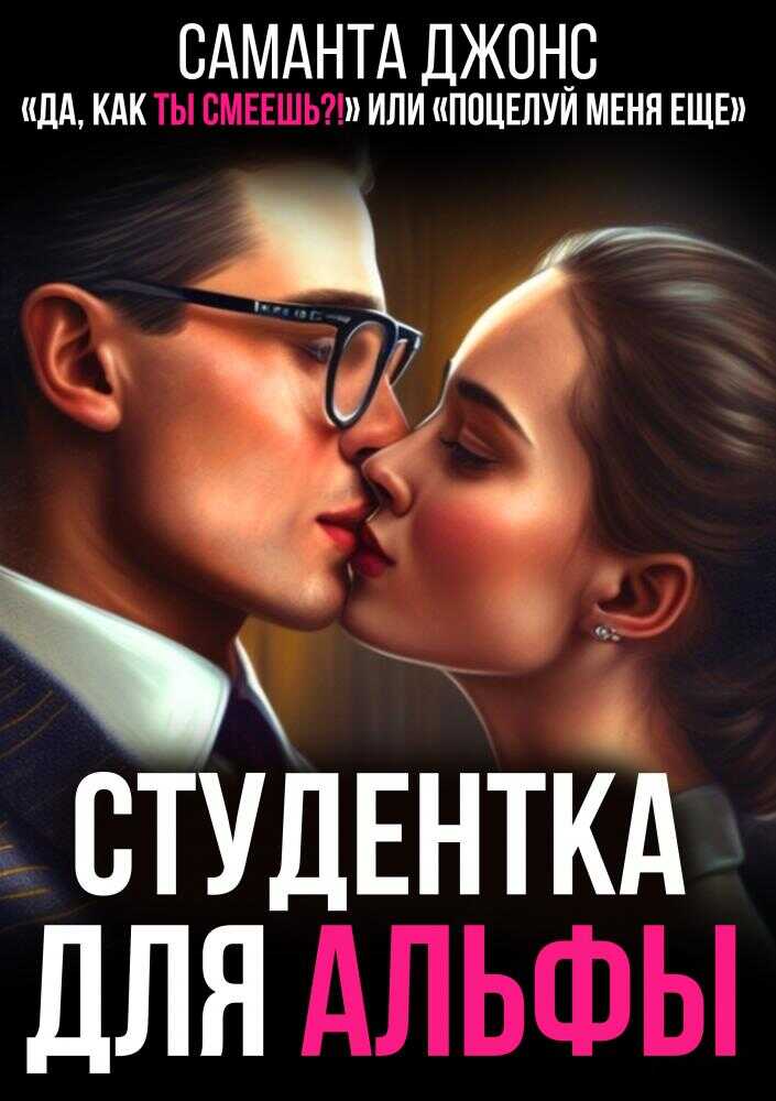 Студентка для Альфы. "Да, как Ты Смеешь" или " Поцелуй Меня Еще..." - Саманта Джонс
