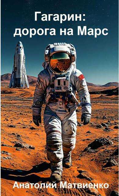Гагарин: дорога на Марс - Анатолий Евгеньевич Матвиенко