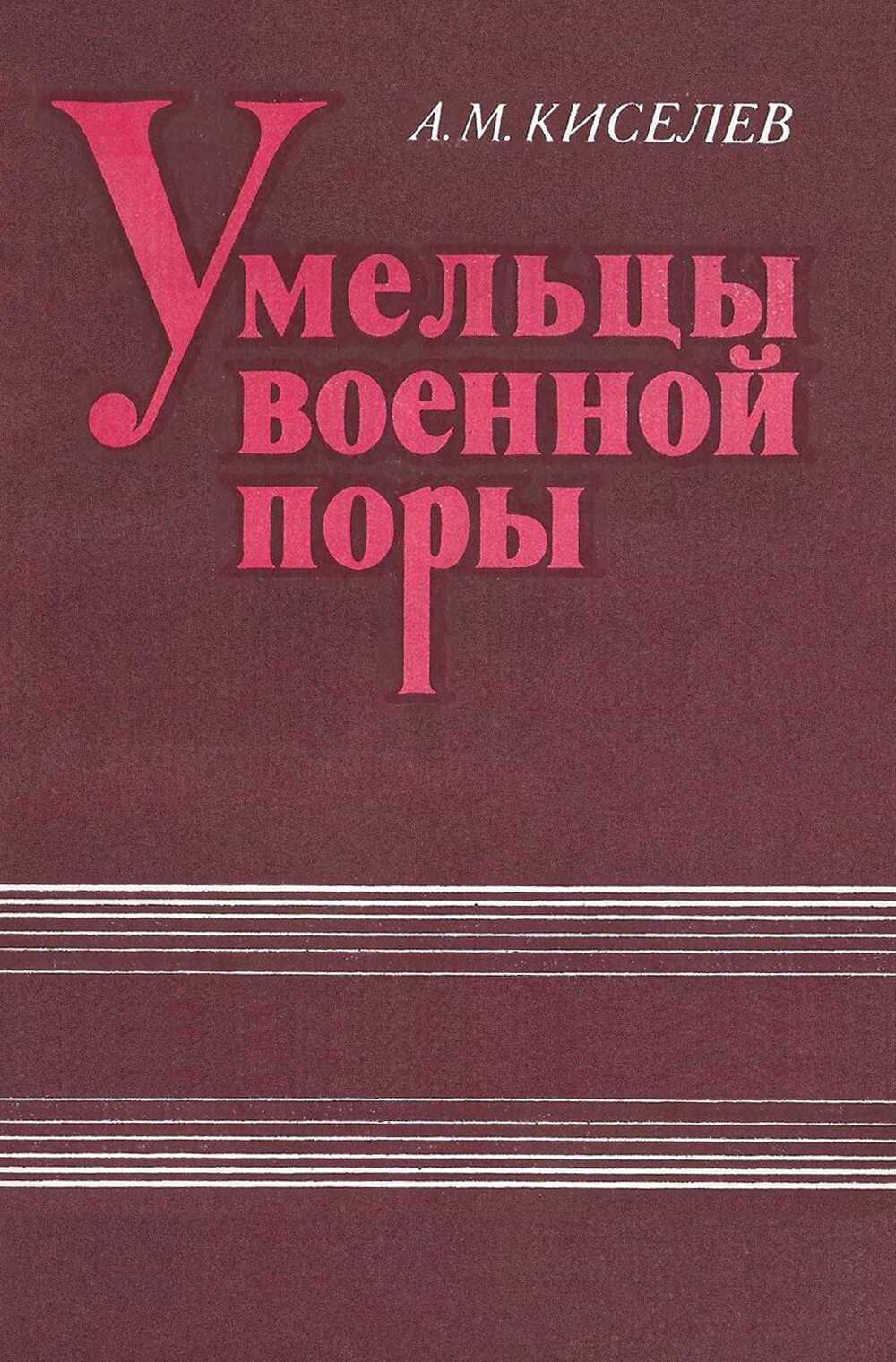 Умельцы военной поры - Анатолий Михайлович Киселев