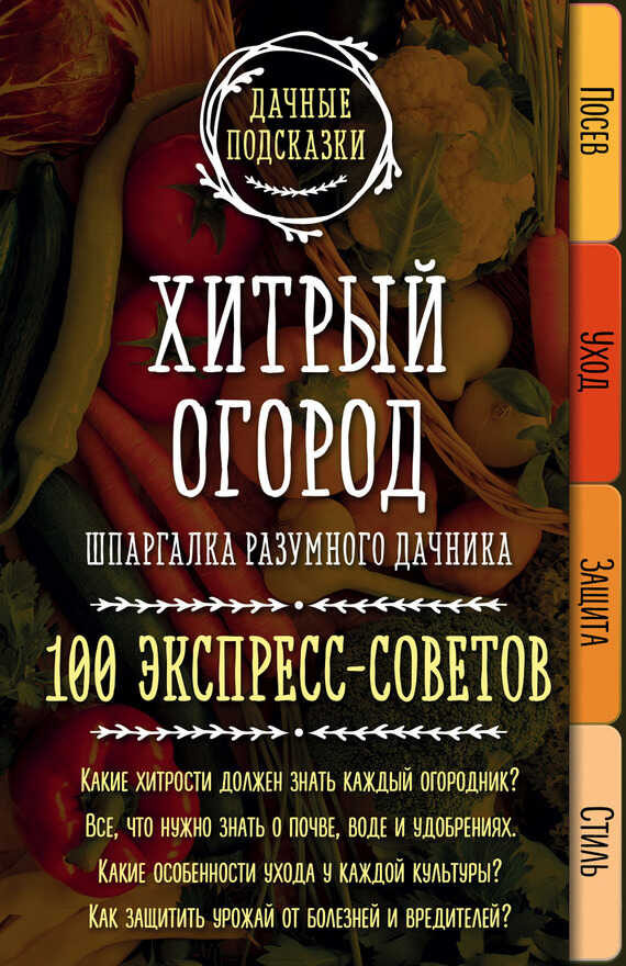 Хитрый огород. Шпаргалка разумного дачника. 100 экспресс-советов - Мария Владимировна Колпакова