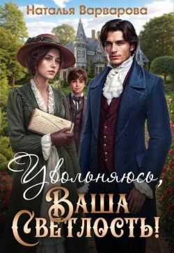 Увольняюсь, Ваша Светлость! - Наталья Варварова