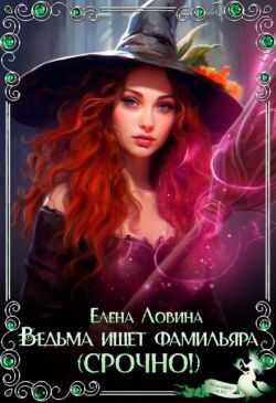 Ведьма ищет фамильяра (Срочно!) - Елена Ловина