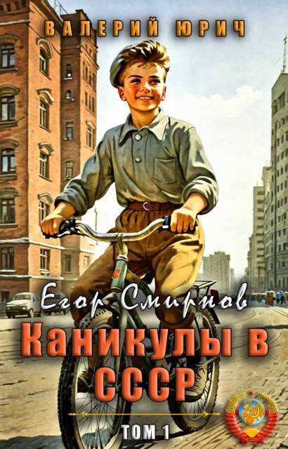 Егор Смирнов: каникулы в СССР. Том 1 - Валерий Юрич