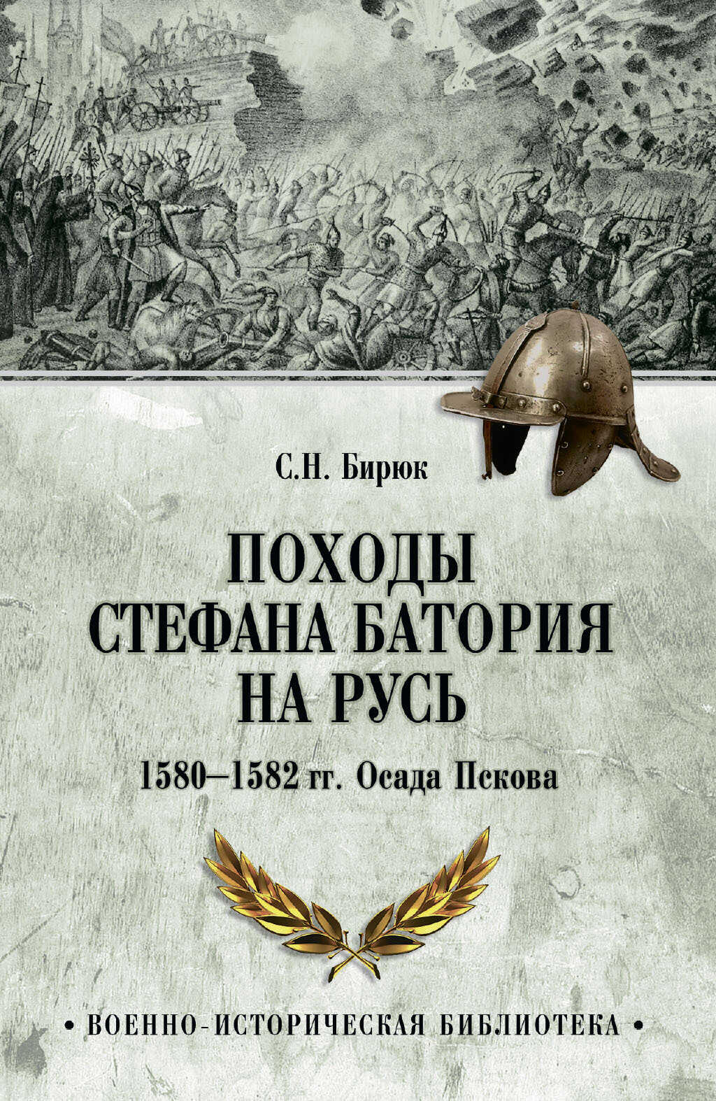 Походы Стефана Батория на Русь. 1580-1582 гг. Осада Пскова - Сергей Николаевич Бирюк