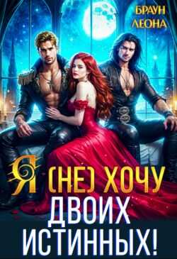 Я (не) хочу двоих истинных! - Леона Браун