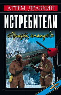 Истребители. "Прикрой, атакую!" - Артем Драбкин