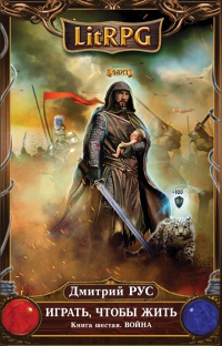 Играть, чтобы жить. Книга 6. Война - Дмитрий Рус