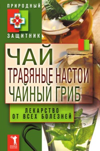 Чай, травяные настои, чайный гриб. Лекарство от всех болезней - Юлия Николаева