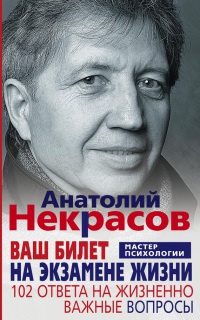 Ваш билет на экзамене жизни. 102 ответа на жизнено важные вопросы - Анатолий Некрасов