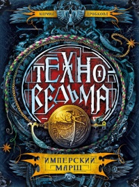 Техноведьма. Книга 1. Имперский марш - Марина Дробкова