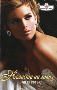 Невеста на заказ - Эмили Роуз