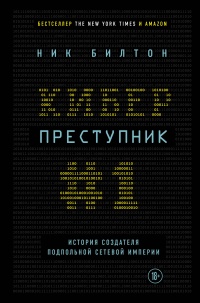 Киберпреступник №1. История создателя подпольной сетевой империи - Ник Билтон