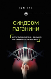 Синдром Паганини и другие правдивые истории о гениальности, записанные в нашем генетическом коде - Сэм Кин
