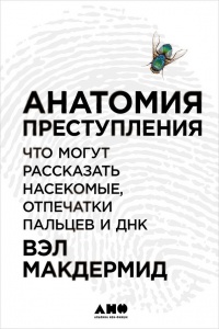 Анатомия преступления. Что могут рассказать насекомые, отпечатки пальцев и ДНК - Вэл Макдермид