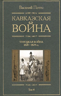 Кавказская война. В 5 томах. Том 4. Турецкая война 1828-1829гг. - Василий Потто