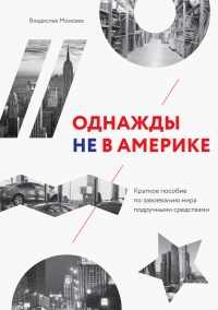 Однажды не в Америке. Краткое пособие по завоеванию мира подручными средствами - Владислав Моисеев