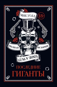 Последние гиганты. Полная история Guns N' Roses - Мик Уолл