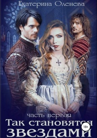 Так становятся звёздами. Часть 1 - Екатерина Оленева